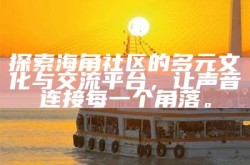 探索海角社区的多元文化与交流平台，让声音连接每一个角落。
